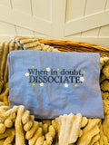 Embroidered When In Doubt Dissociate Tee
